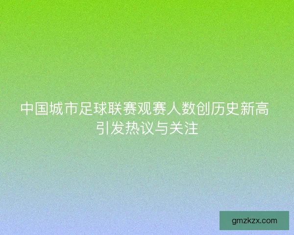 中国城市足球联赛观赛人数创历史新高 引发热议与关注