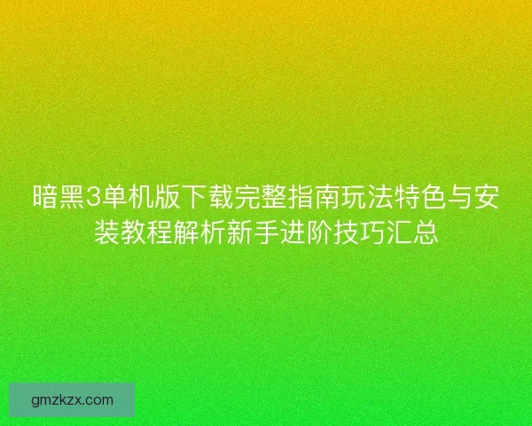 暗黑3单机版下载完整指南玩法特色与安装教程解析新手进阶技巧汇总