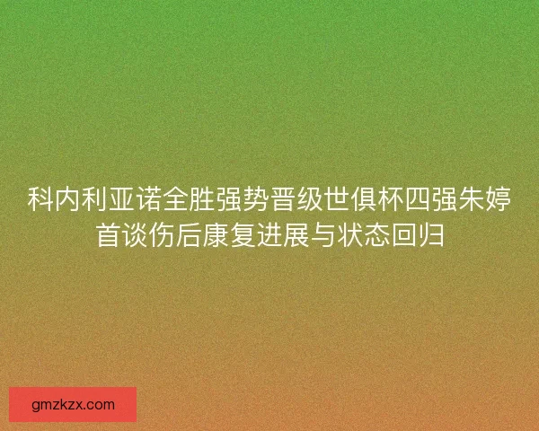 科内利亚诺全胜强势晋级世俱杯四强朱婷首谈伤后康复进展与状态回归 科内利亚诺全胜强势晋级世俱杯四强朱婷首谈伤后康复进展与状态回归