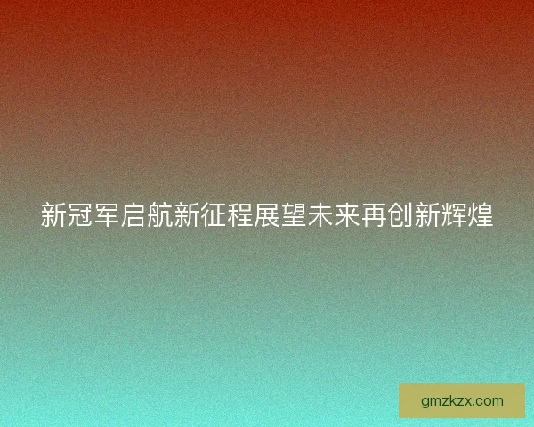 新冠军启航新征程展望未来再创新辉煌