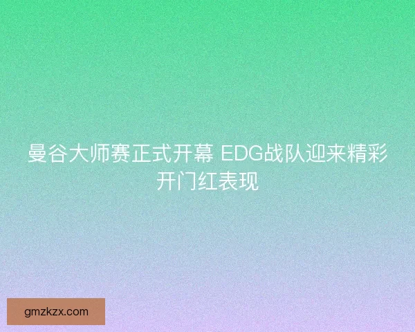 曼谷大师赛正式开幕 EDG战队迎来精彩开门红表现 曼谷大师赛正式开幕 EDG战队迎来精彩开门红表现